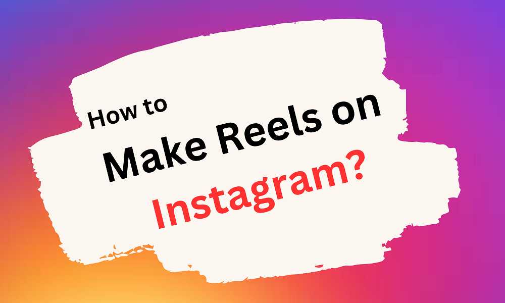 How to make reels on Instagram